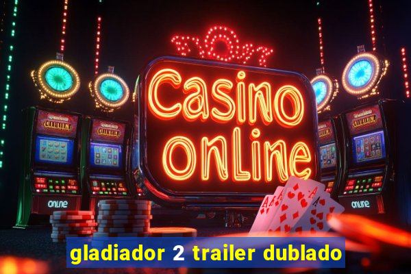 gladiador 2 trailer dublado