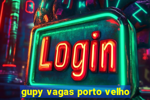 gupy vagas porto velho