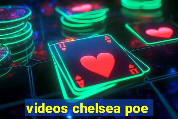 videos chelsea poe