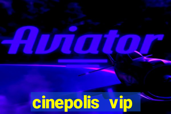 cinepolis vip parque shopping