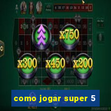 como jogar super 5