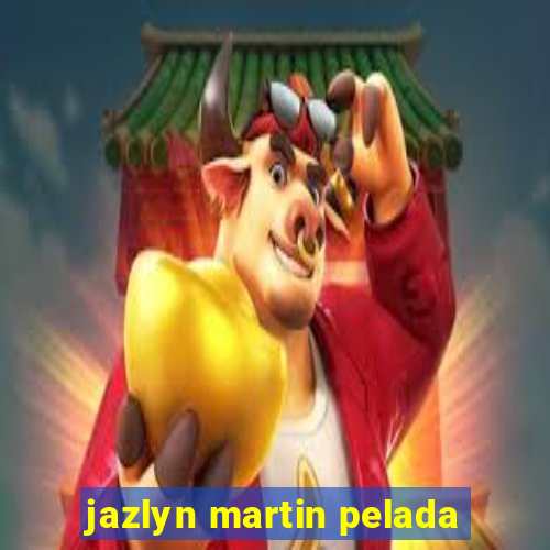 jazlyn martin pelada