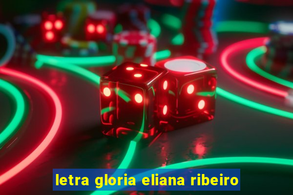 letra gloria eliana ribeiro