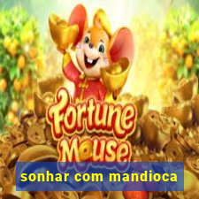 sonhar com mandioca