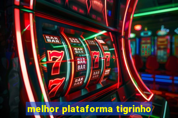 melhor plataforma tigrinho