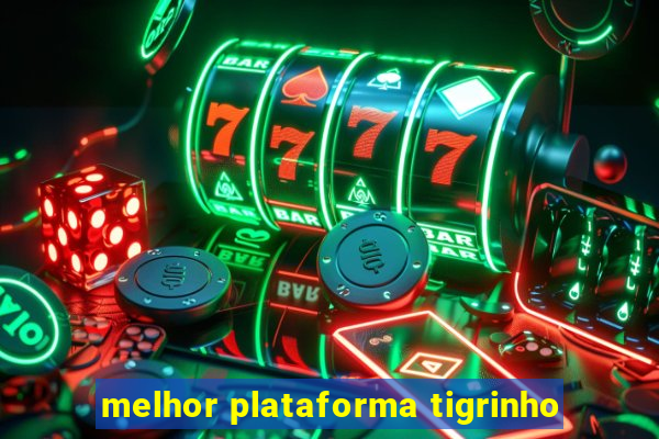 melhor plataforma tigrinho