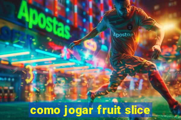 como jogar fruit slice