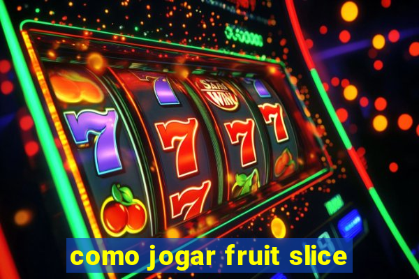 como jogar fruit slice