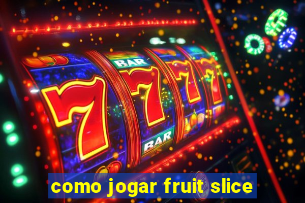 como jogar fruit slice