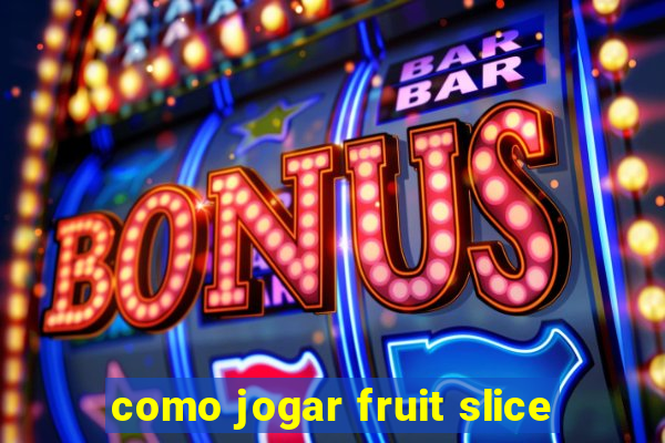 como jogar fruit slice