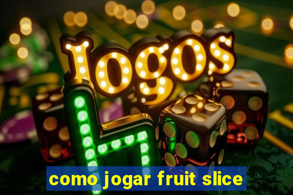 como jogar fruit slice