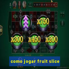 como jogar fruit slice