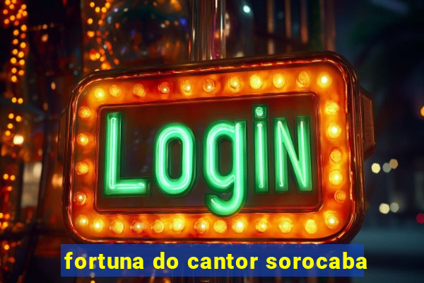 fortuna do cantor sorocaba