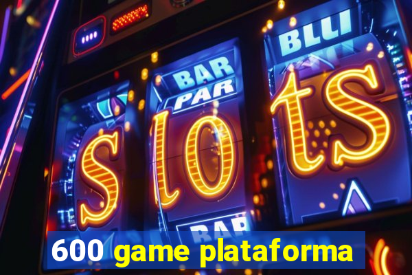 600 game plataforma