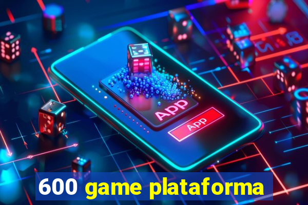 600 game plataforma