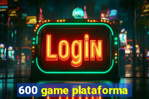 600 game plataforma