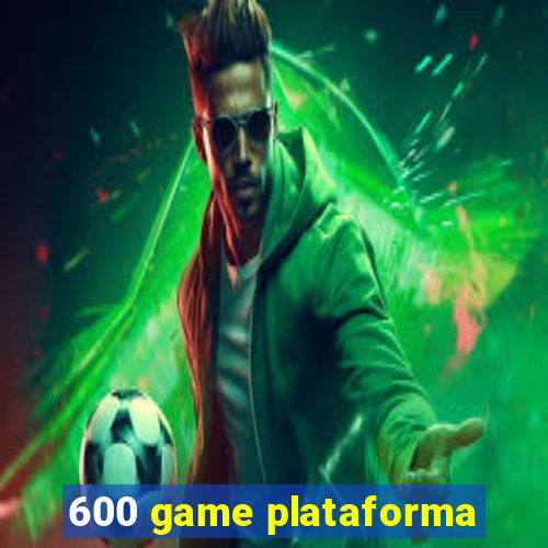 600 game plataforma