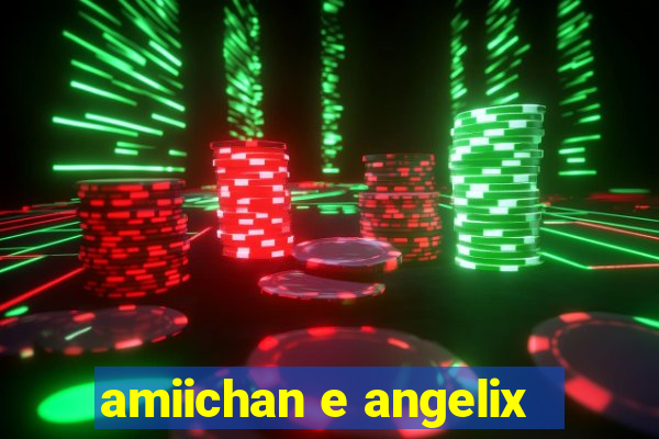 amiichan e angelix