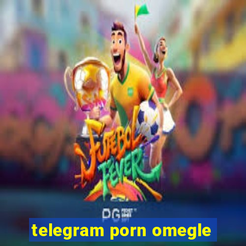 telegram porn omegle