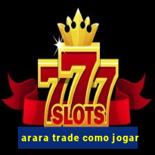 arara trade como jogar