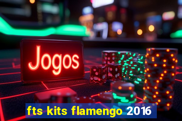 fts kits flamengo 2016