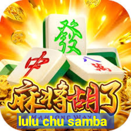 lulu chu samba