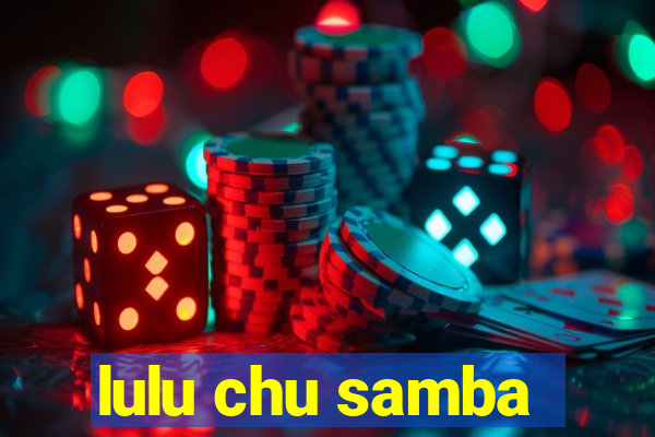 lulu chu samba