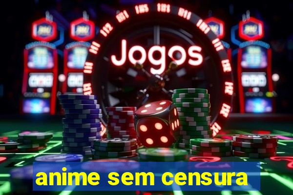 anime sem censura