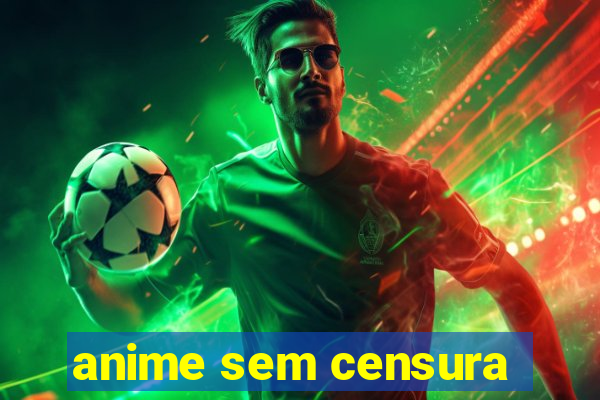 anime sem censura