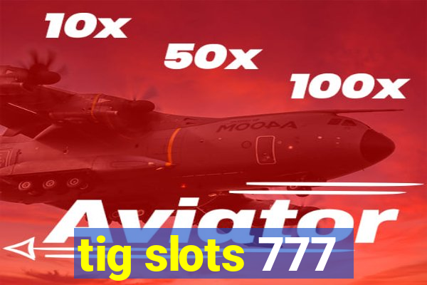 tig slots 777