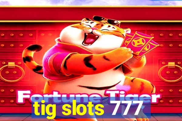 tig slots 777