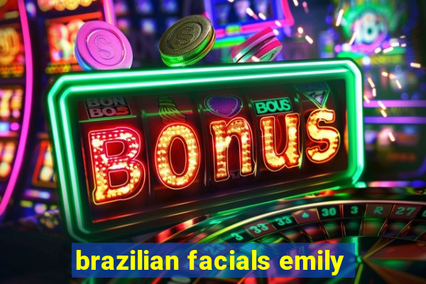 brazilian facials emily