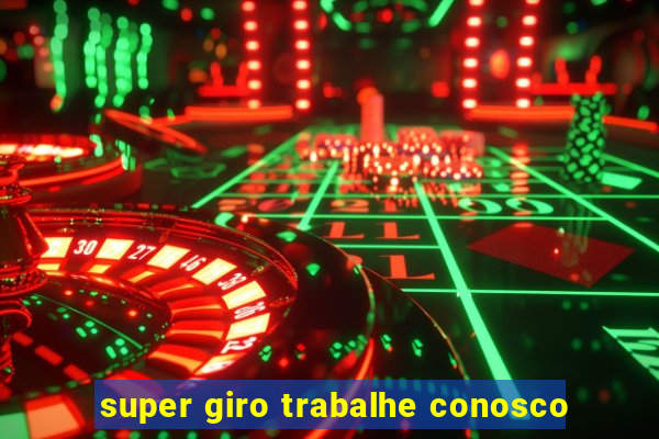 super giro trabalhe conosco