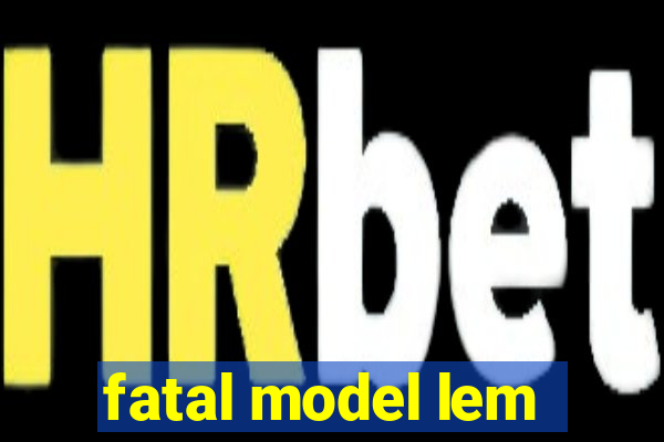 fatal model lem