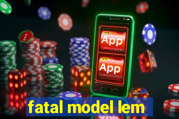 fatal model lem