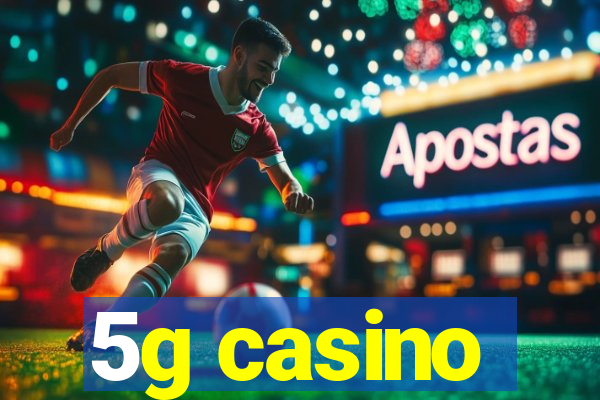 5g casino