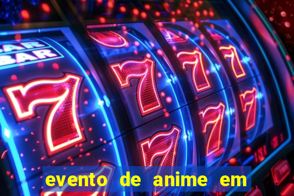 evento de anime em sp hoje