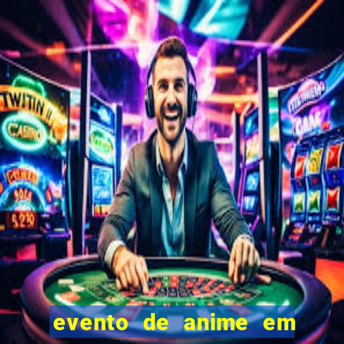 evento de anime em sp hoje