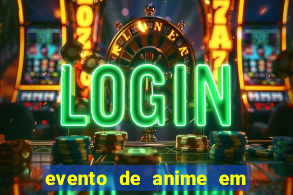 evento de anime em sp hoje