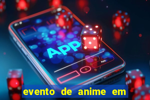 evento de anime em sp hoje