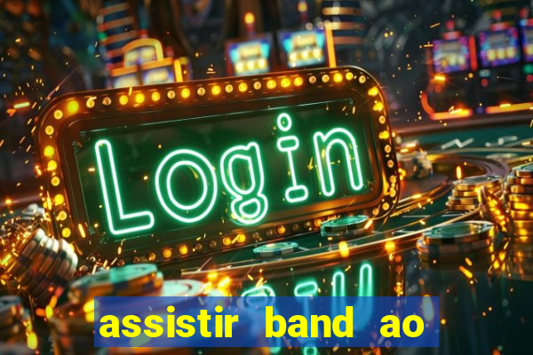 assistir band ao vivo multicanais