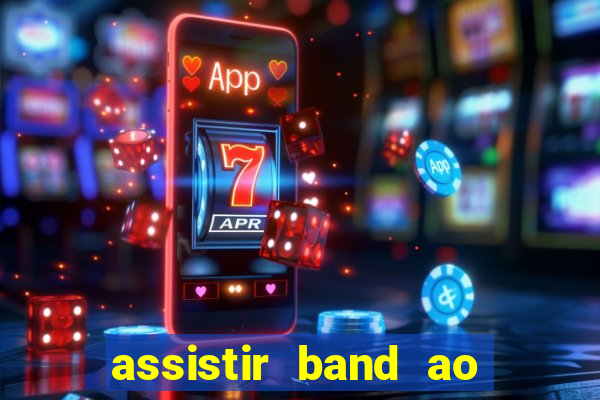 assistir band ao vivo multicanais