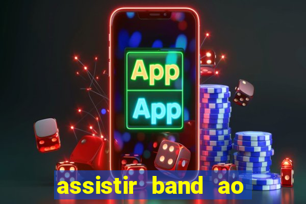 assistir band ao vivo multicanais