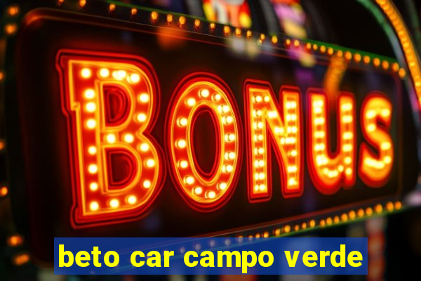 beto car campo verde