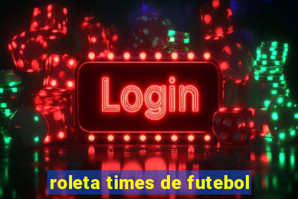 roleta times de futebol