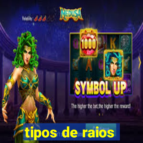 tipos de raios