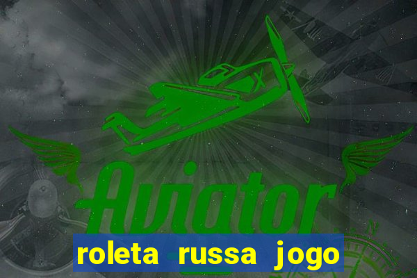 roleta russa jogo como funciona