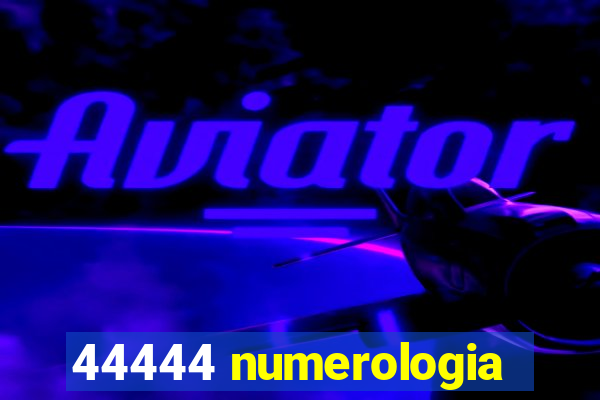 44444 numerologia