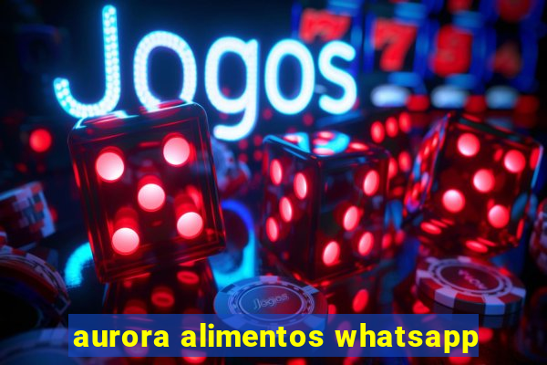 aurora alimentos whatsapp