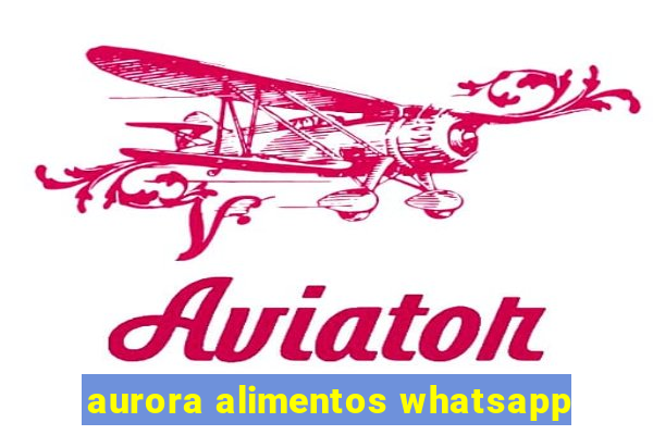 aurora alimentos whatsapp